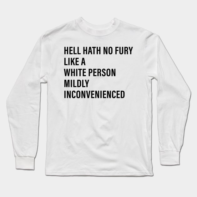 Hell Hath No Fury Like a White Person Mildly Inconvenienced Long Sleeve T-Shirt by n23tees